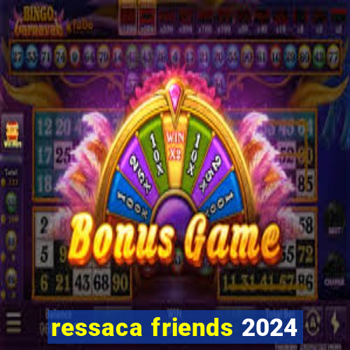 ressaca friends 2024